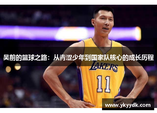 吴前的篮球之路：从青涩少年到国家队核心的成长历程